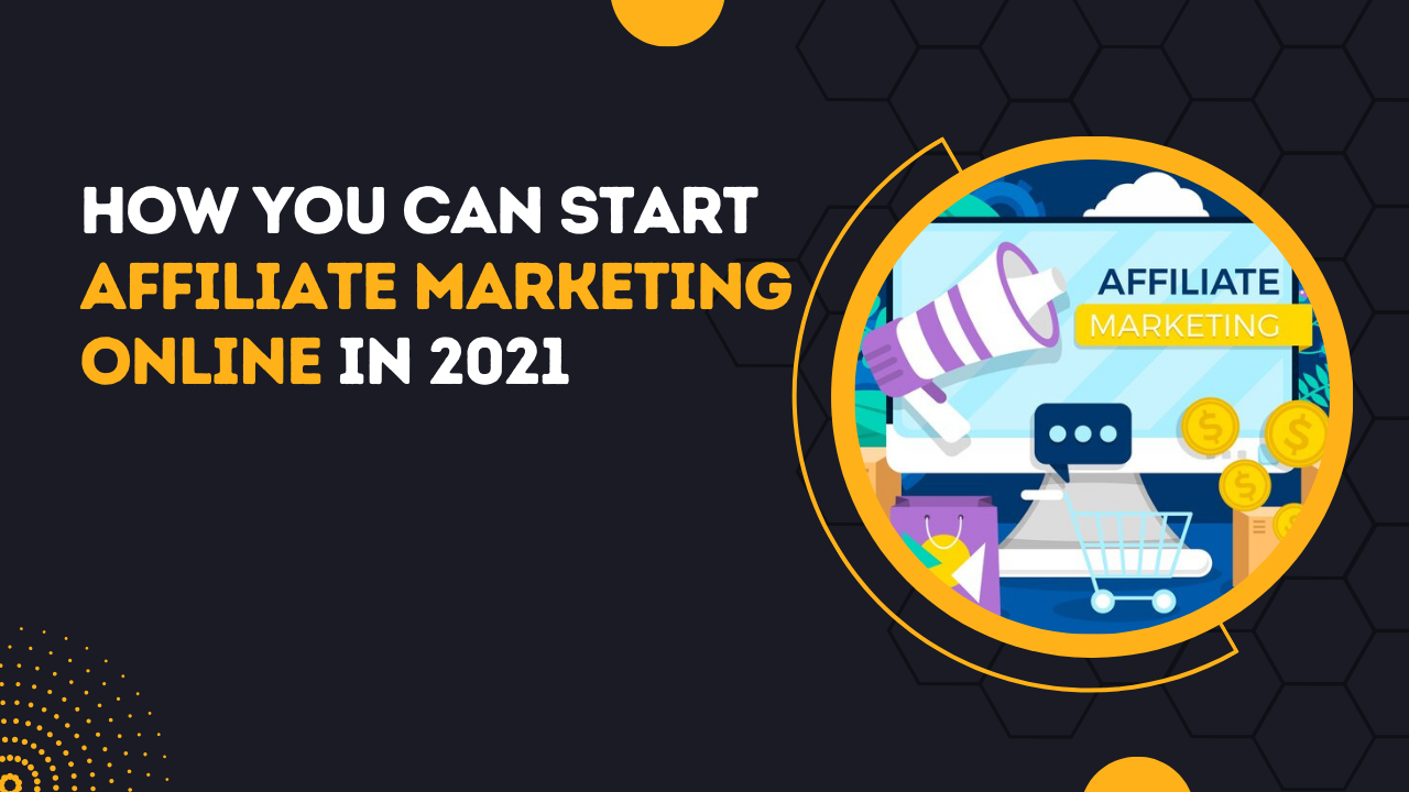 How You Can Start Affiliate Marketing Online in 2021