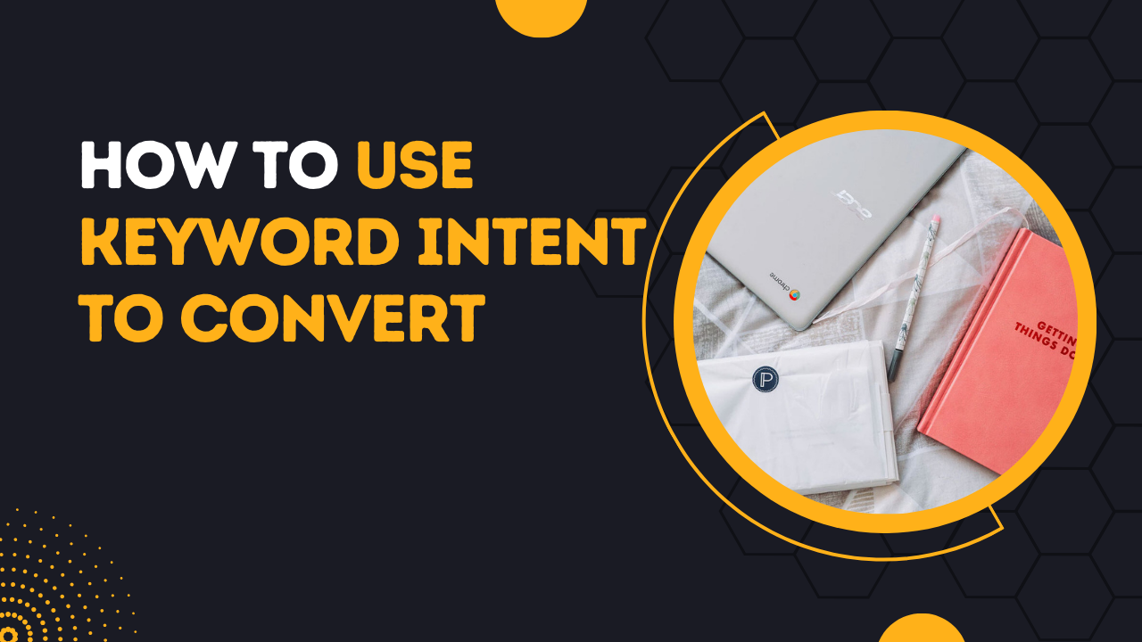 How To Use Keyword Intent To Convert
