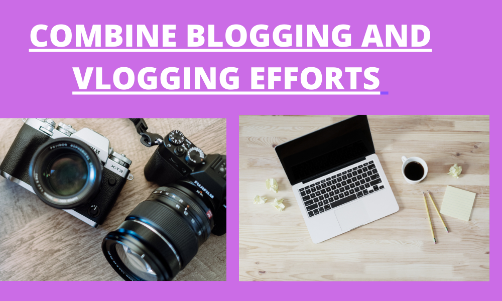 COMBINE BLOGGING AND VLOGGING EFFORTS FOR MAX PROFITS