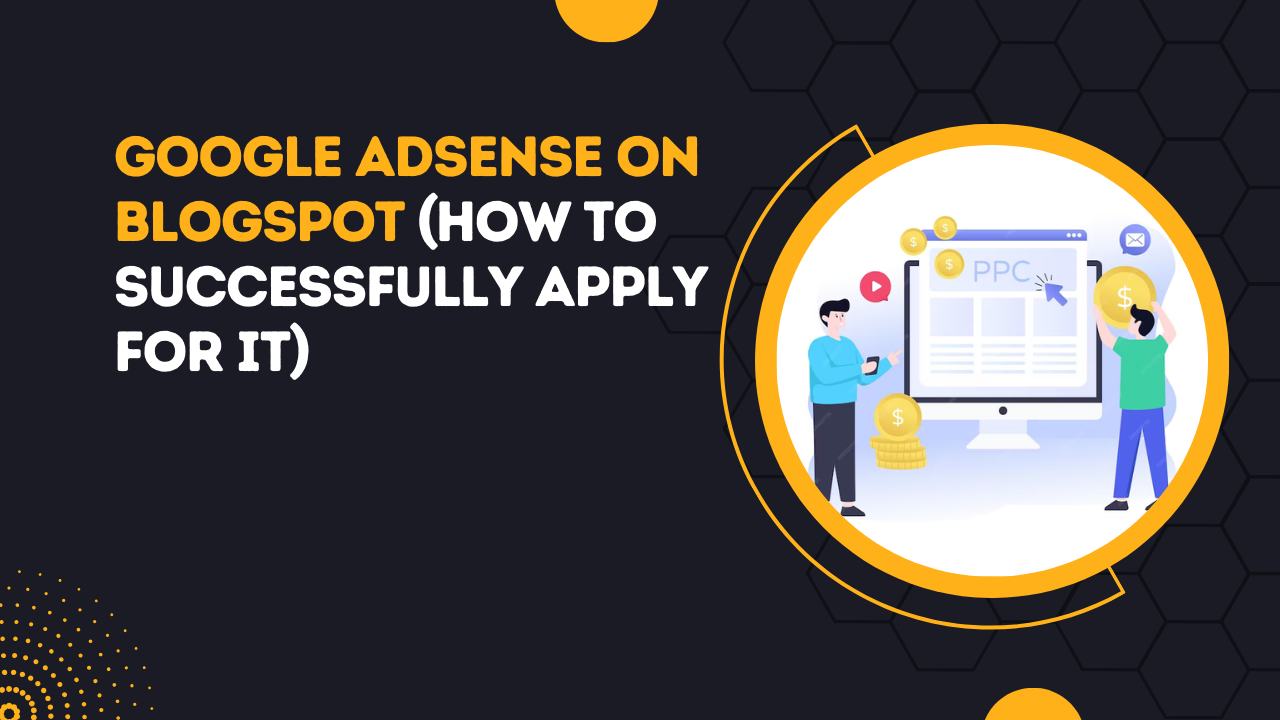 Google AdSense On BlogSpot (How To Successfully Apply For It)
