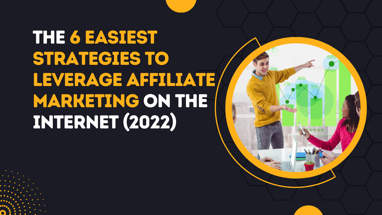 The 6 Easiest Strategies To Leverage Affiliate Marketing On The Internet 2022