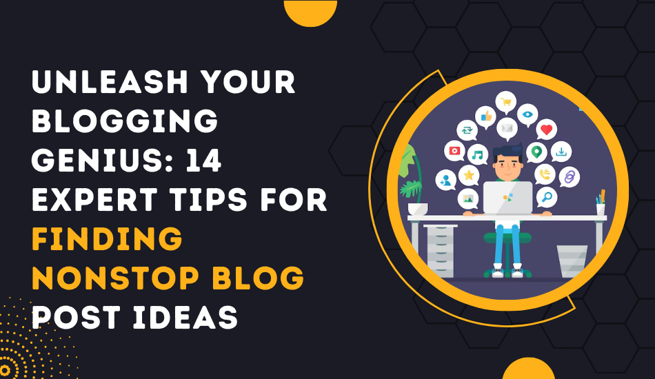 Unleash Your Blogging Genius 14 Expert Tips for Finding Nonstop Blog Post Ideas