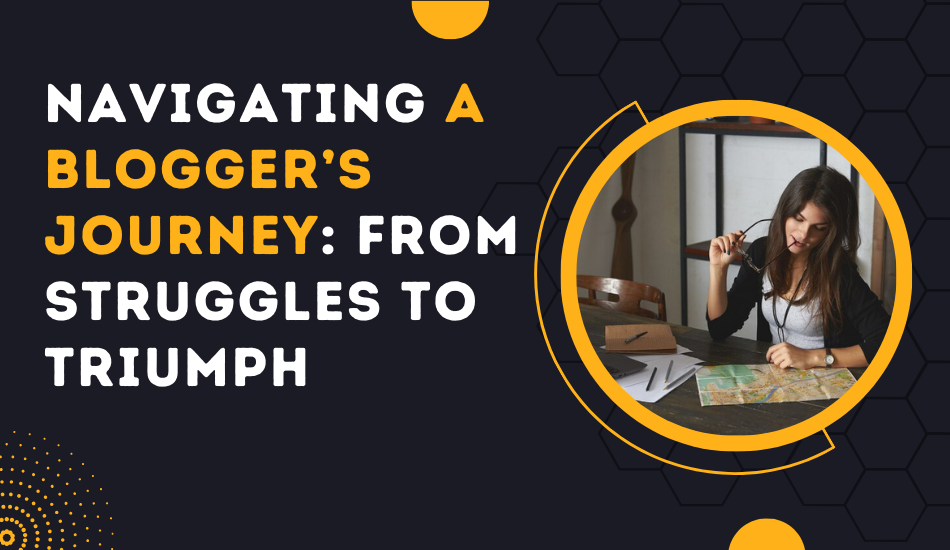 Navigating A Blogger’s Journey: From Struggles To Triumph