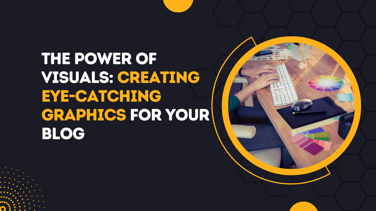The Power of Visuals_ Creating Eye-Catching Graphics for Your Blog