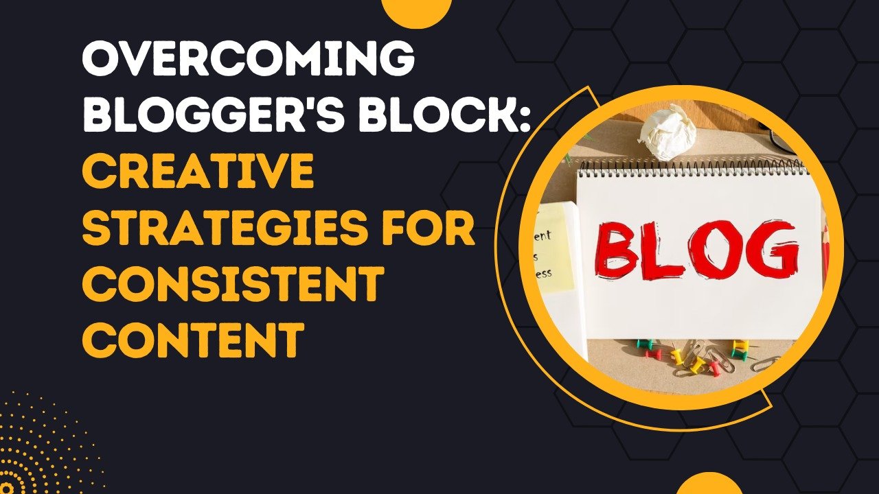Overcoming Blogger's Block Creative Strategies for Consistent Content