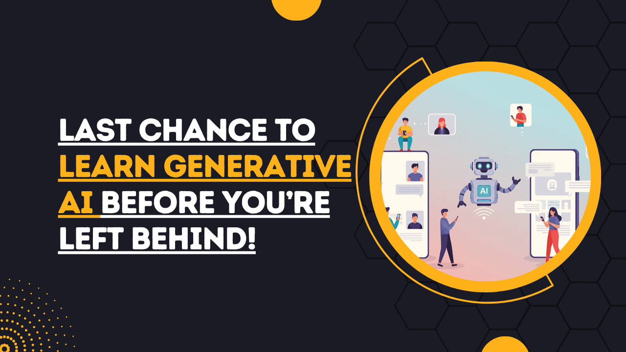 Last Chance to Learn Generative AI Before You’re Left Behind!