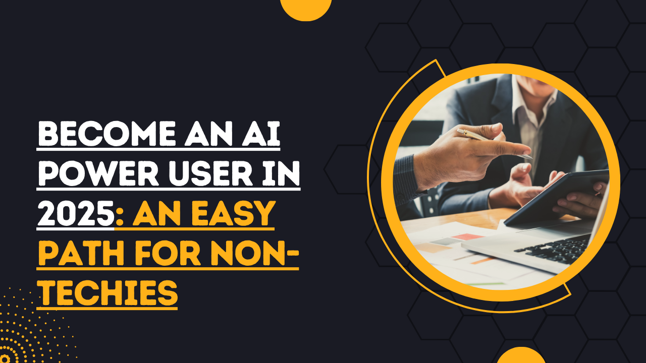 Become an AI Power User in 2025: An Easy Path for Non-Techies