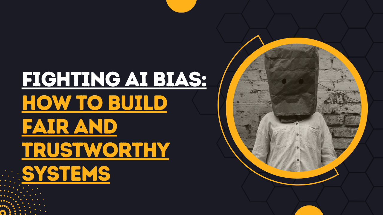 Fighting AI Bias: How to Build Fair and Trustworthy Systems